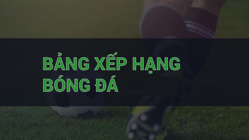 Bảng xếp hạng cập nhật thông tin được quan tâm