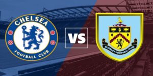 Nhận định Chelsea vs Burnley vòng 30 EPL