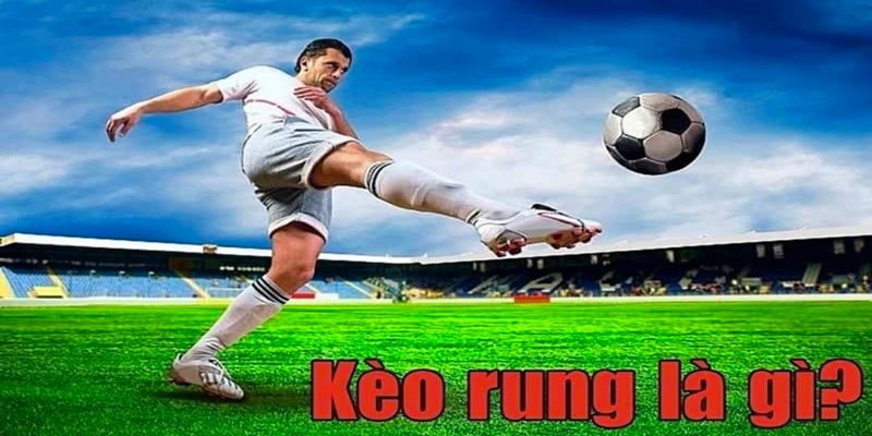 Khái niệm về kèo rung là gì?